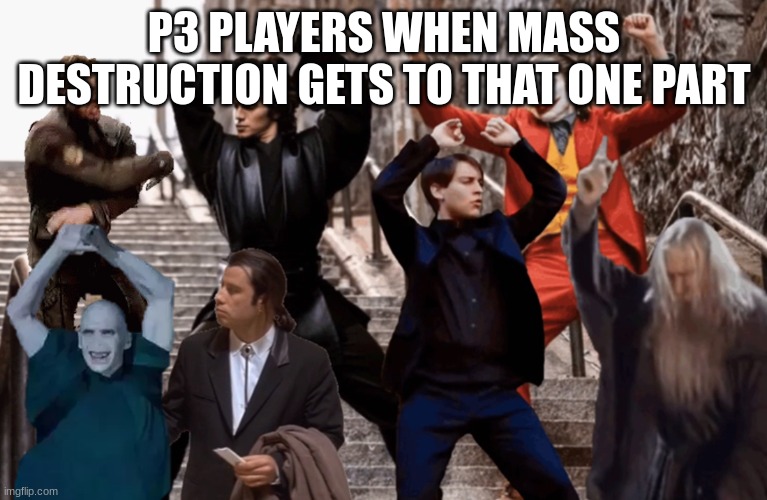 Mass Destruction meme | P3 PLAYERS WHEN MASS DESTRUCTION GETS TO THAT ONE PART | image tagged in joker peter parker anakin and co dancing | made w/ Imgflip meme maker