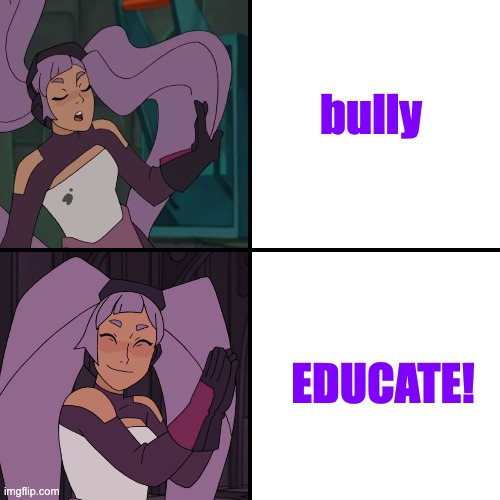 entrapta drake | bully EDUCATE! | image tagged in entrapta drake | made w/ Imgflip meme maker