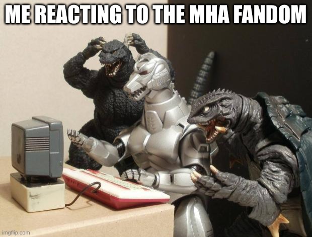 Godzilla Can't Believe | ME REACTING TO THE MHA FANDOM | image tagged in godzilla can't believe | made w/ Imgflip meme maker