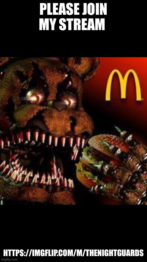 i will be selecting mods and one owner | PLEASE JOIN MY STREAM; HTTPS://IMGFLIP.COM/M/THENIGHTGUARDS | image tagged in fnaf4mcdonald's | made w/ Imgflip meme maker