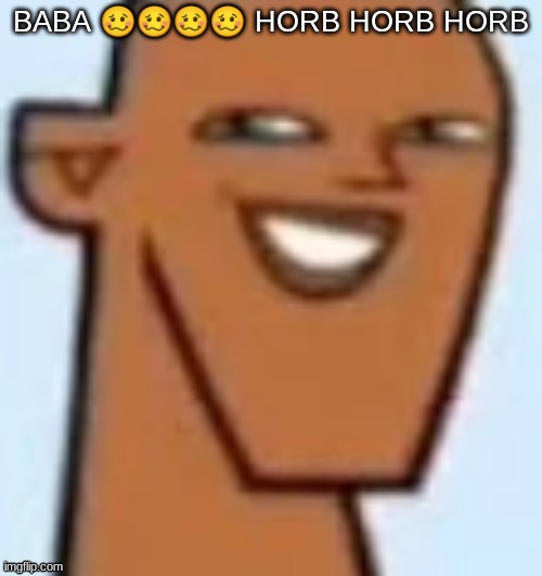 justin | BABA 🥴🥴🥴🥴 HORB HORB HORB | image tagged in justin | made w/ Imgflip meme maker