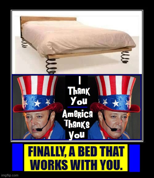 The BOING-BOING: for that extra bit of spring in bed | FINALLY, A BED THAT
WORKS WITH YOU. | image tagged in vince vance,memes,america,bed,mattress,springs | made w/ Imgflip meme maker