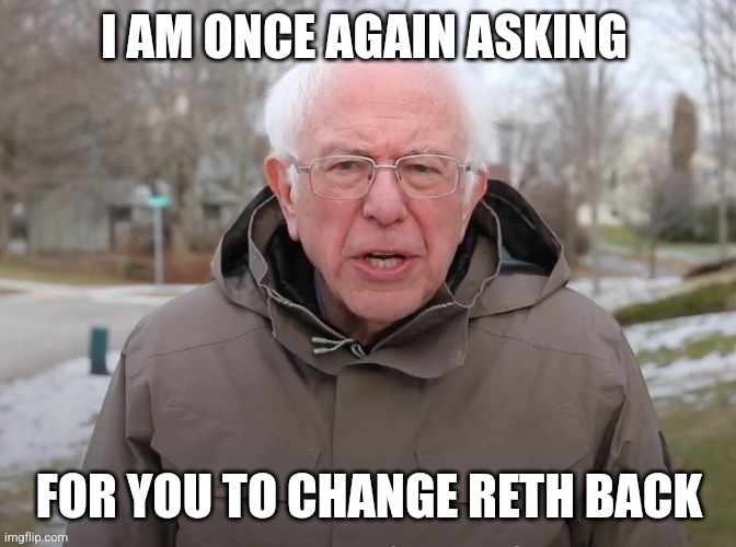 Bernie Sanders Once Again Asking | I AM ONCE AGAIN ASKING; FOR YOU TO CHANGE RETH BACK | image tagged in bernie sanders once again asking | made w/ Imgflip meme maker