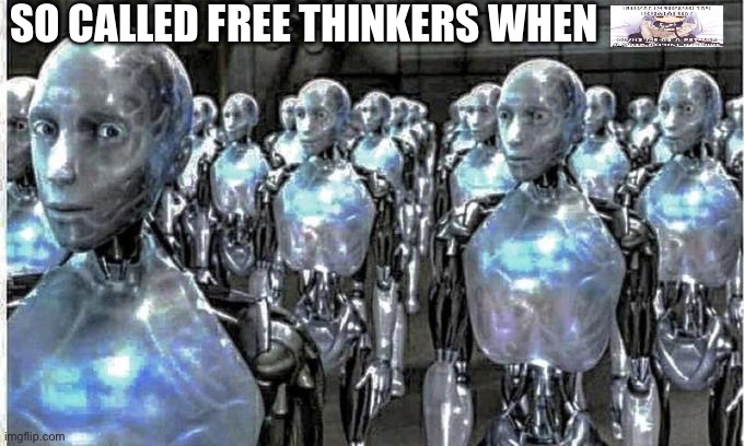 so called free thinkers | SO CALLED FREE THINKERS WHEN | image tagged in so called free thinkers | made w/ Imgflip meme maker