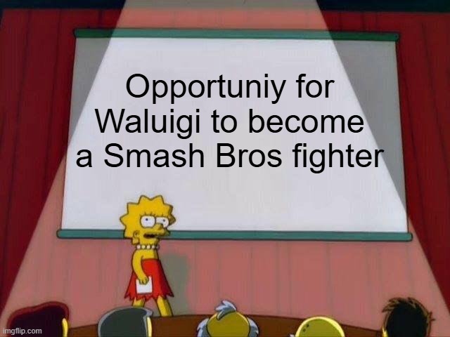 If Sakurai agrees with the idea. | Opportuniy for Waluigi to become a Smash Bros fighter | image tagged in lisa simpson's presentation,super smash bros,waluigi,nintendo,nintendo switch | made w/ Imgflip meme maker