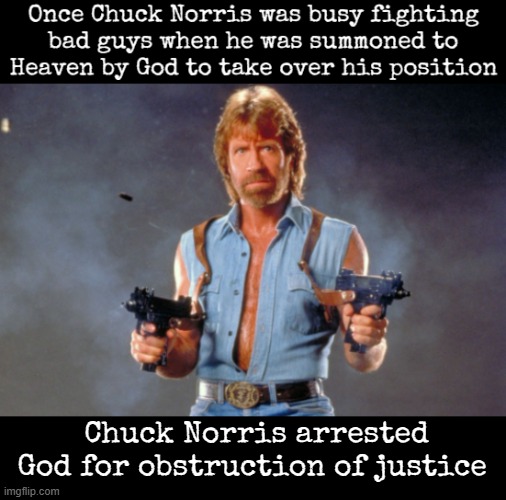 Plot inspired by Kung Fury | Chuck Norris arrested God for obstruction of justice | image tagged in chuck norris guns,funny,jokes | made w/ Imgflip meme maker