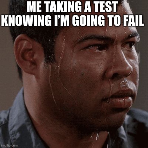 Suspense | ME TAKING A TEST KNOWING I’M GOING TO FAIL | image tagged in sweaty tryhard | made w/ Imgflip meme maker