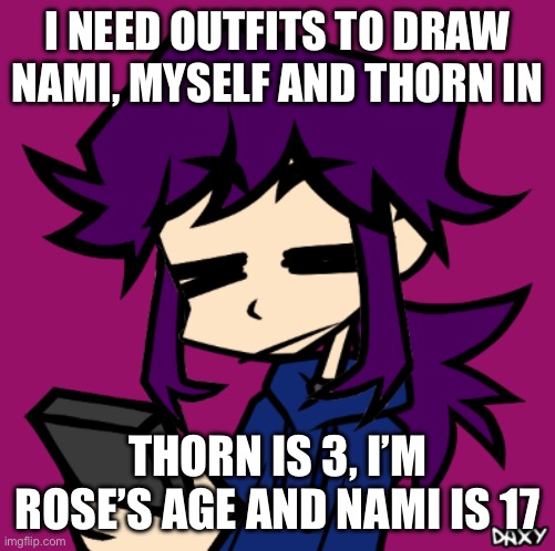 And zaron ig | I NEED OUTFITS TO DRAW NAMI, MYSELF AND THORN IN; THORN IS 3, I’M ROSE’S AGE AND NAMI IS 17 | image tagged in idgaf zaron | made w/ Imgflip meme maker
