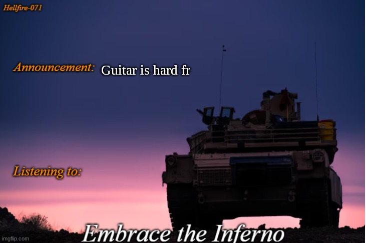 Hellfire-071 announcement | Guitar is hard fr | image tagged in hellfire-071 announcement | made w/ Imgflip meme maker