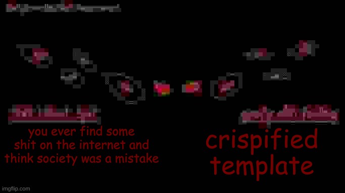 cripsy | you ever find some shit on the internet and think society was a mistake; crispified template | image tagged in bdb annoucnement | made w/ Imgflip meme maker