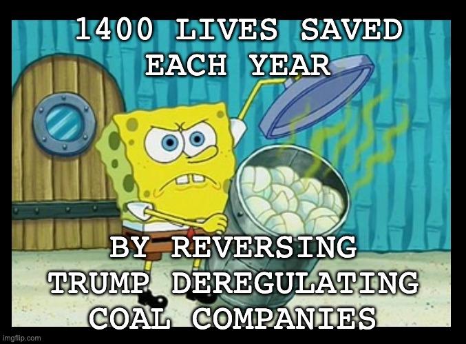 1400 LIVES SAVED
EACH YEAR BY REVERSING
TRUMP DEREGULATING
COAL COMPANIES | made w/ Imgflip meme maker