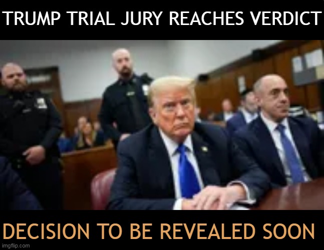 Stay tuned... | TRUMP TRIAL JURY REACHES VERDICT; DECISION TO BE REVEALED SOON | image tagged in politics,donald trump,verdict,soon | made w/ Imgflip meme maker