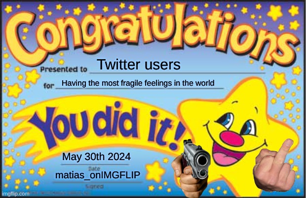 Happy Star Congratulations | Twitter users; Having the most fragile feelings in the world; May 30th 2024; matias_onIMGFLIP | image tagged in memes,happy star congratulations | made w/ Imgflip meme maker