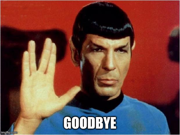 I'm going into summer :) | GOODBYE | image tagged in spock goodbye | made w/ Imgflip meme maker