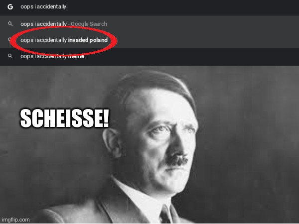 he accidentally took over Poland guys he did nothing wrong (JOKE) | SCHEISSE! | image tagged in oopsiaccedentally | made w/ Imgflip meme maker