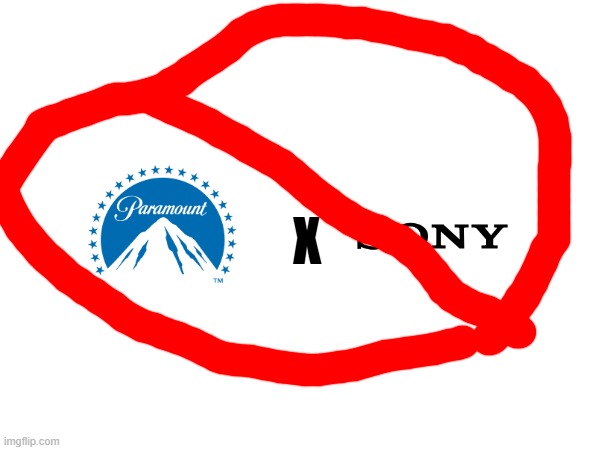 i still say no to this bullshit | X | image tagged in paramount,sony,public service announcement,just say no | made w/ Imgflip meme maker
