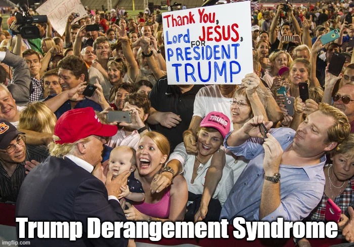 "Trump Derangement Syndrome" | Trump Derangement Syndrome | image tagged in trump,derangement syndrome,christian conservatives,conservative christianity,trump cult,make america grate again | made w/ Imgflip meme maker