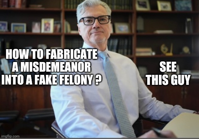 Show me the man, I'll create a crime | SEE THIS GUY; HOW TO FABRICATE A MISDEMEANOR INTO A FAKE FELONY ? | image tagged in leftists,liberals,14th amendment,corruption,democrats | made w/ Imgflip meme maker