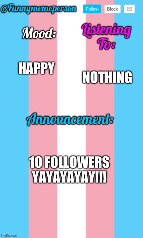 YIPPIE | HAPPY; NOTHING; 10 FOLLOWERS YAYAYAYAY!!! | image tagged in meme | made w/ Imgflip meme maker