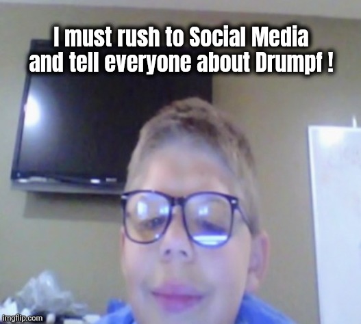 Every 12 year old in America right now | I must rush to Social Media and tell everyone about Drumpf ! | image tagged in trump derangement syndrome,mental illness,see nobody cares,appeal,forever | made w/ Imgflip meme maker
