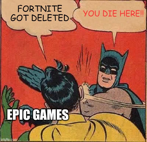 Batman Slapping Robin Meme | YOU DIE HERE!! FORTNITE GOT DELETED; EPIC GAMES | image tagged in memes,batman slapping robin | made w/ Imgflip meme maker