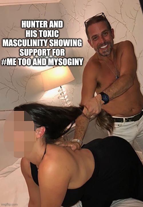 HUNTER AND HIS TOXIC MASCULINITY SHOWING SUPPORT FOR #ME TOO AND MYSOGINY | made w/ Imgflip meme maker