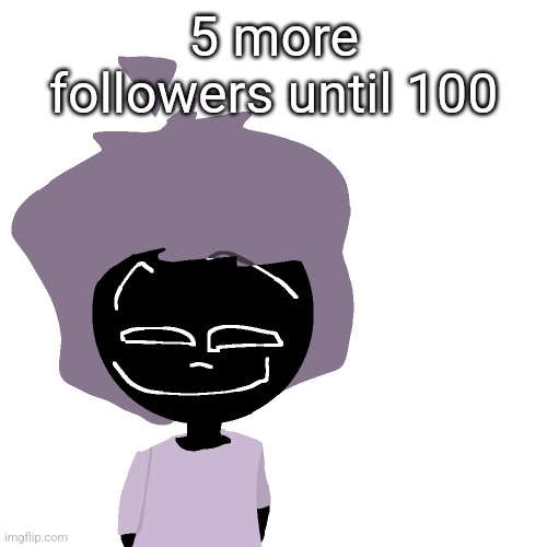 Grinning goober | 5 more followers until 100 | image tagged in grinning goober | made w/ Imgflip meme maker