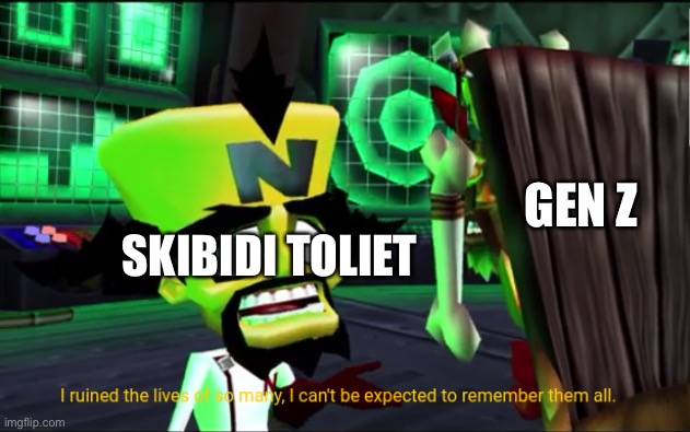 I've ruined lives of so many | GEN Z; SKIBIDI TOLIET | image tagged in spongebob ight imma head out,mocking spongebob,imagination spongebob,spongebob burning paper,spongegar | made w/ Imgflip meme maker