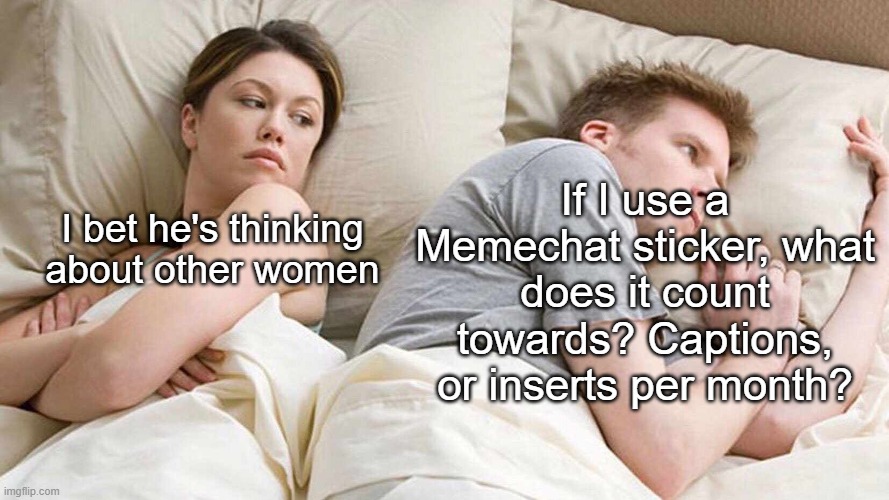 I Bet He's Thinking About Other Women | If I use a Memechat sticker, what does it count towards? Captions, or inserts per month? I bet he's thinking about other women | image tagged in memes,i bet he's thinking about other women,memechat,stickers,transparent,transparent images | made w/ Imgflip meme maker
