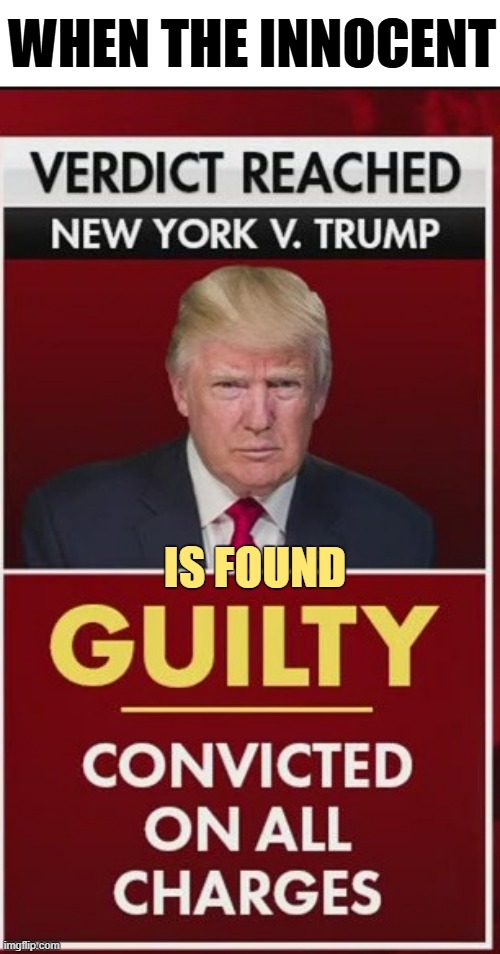 Only In A Dirty Judicial System With A Dirty Judge | WHEN THE INNOCENT; IS FOUND | image tagged in memes,politics,donald trump,innocent,found,guilty | made w/ Imgflip meme maker