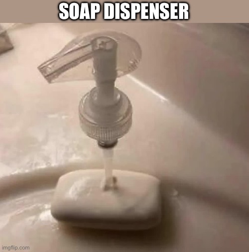 Soap dispenser | SOAP DISPENSER | image tagged in soap,shake and wash hands | made w/ Imgflip meme maker