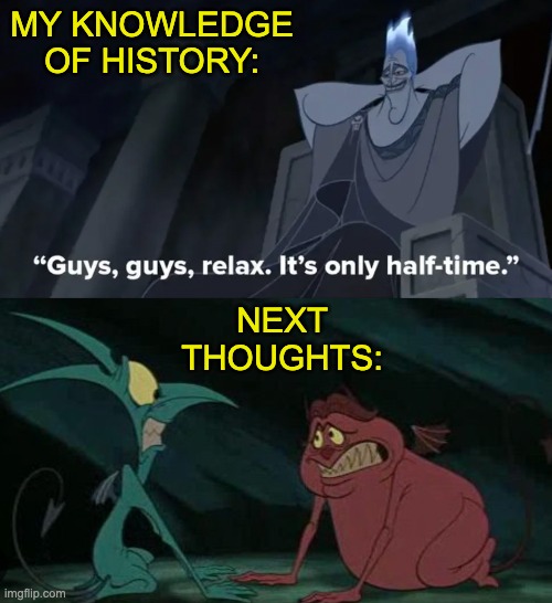 MY KNOWLEDGE
OF HISTORY: NEXT
THOUGHTS: | made w/ Imgflip meme maker