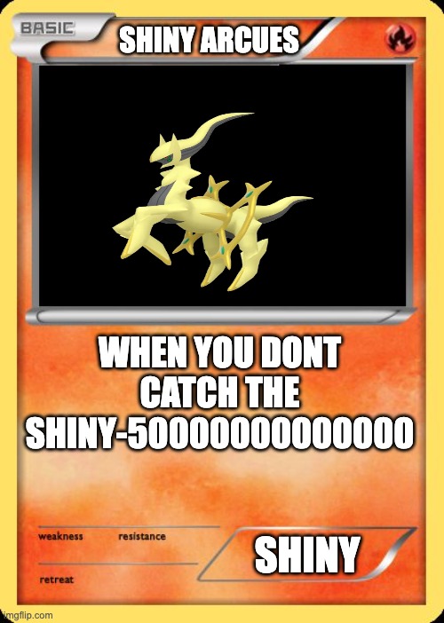 Blank Pokemon Card | SHINY ARCUES; WHEN YOU DONT CATCH THE SHINY-50000000000000; SHINY | image tagged in blank pokemon card | made w/ Imgflip meme maker