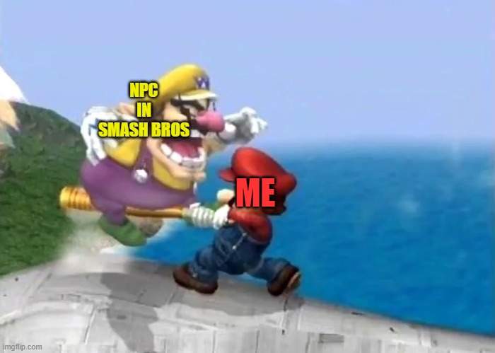 Mario hits Wario's nuts with a bat | ME NPC IN SMASH BROS | image tagged in mario hits wario's nuts with a bat | made w/ Imgflip meme maker