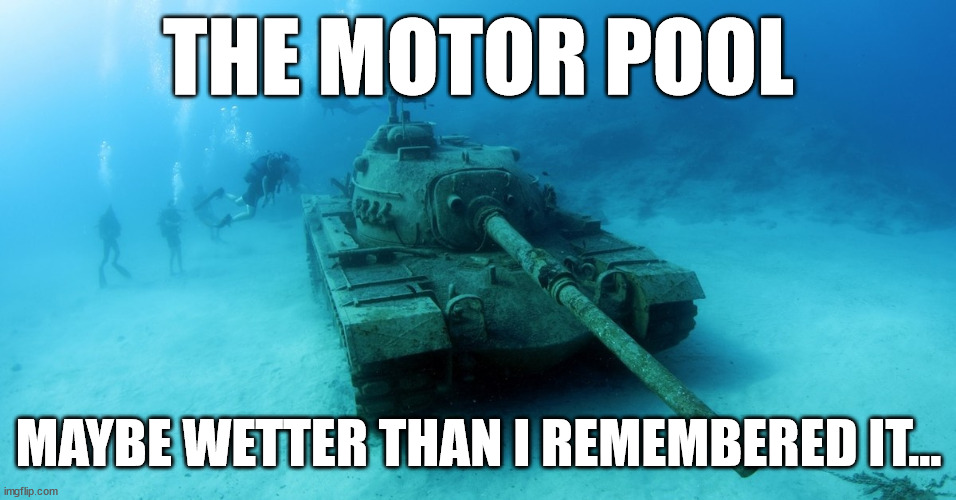 The Motor Pool | THE MOTOR POOL; MAYBE WETTER THAN I REMEMBERED IT... | image tagged in army,tank,military humor | made w/ Imgflip meme maker