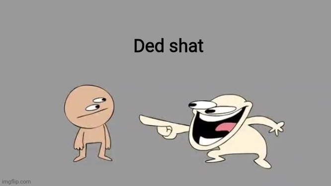 Sr Pelo Comedy Laugh | Ded shat | image tagged in sr pelo comedy laugh | made w/ Imgflip meme maker