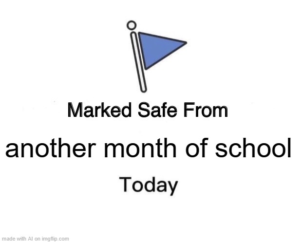 Marked Safe From | another month of school | image tagged in memes,marked safe from | made w/ Imgflip meme maker