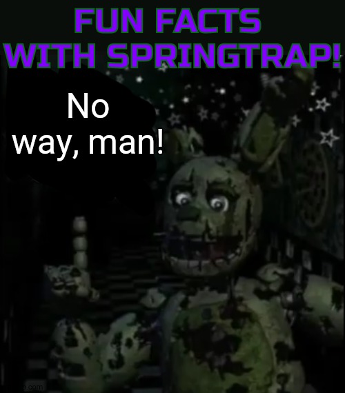 Fun facts with springtrap! | No way, man! | image tagged in fun facts with springtrap | made w/ Imgflip meme maker