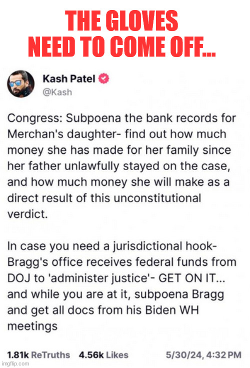 Follow the money...  let's get to the bottom of this farce... | THE GLOVES NEED TO COME OFF... | image tagged in expose the dirty lawfare cases | made w/ Imgflip meme maker
