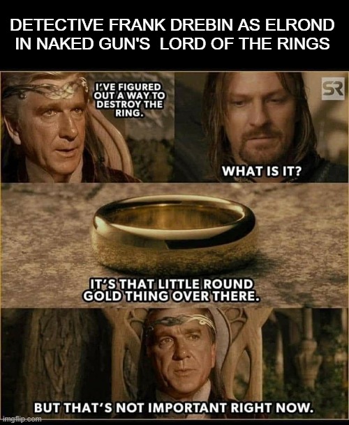 DETECTIVE FRANK DREBIN AS ELROND IN NAKED GUN'S  LORD OF THE RINGS | image tagged in naked gun | made w/ Imgflip meme maker