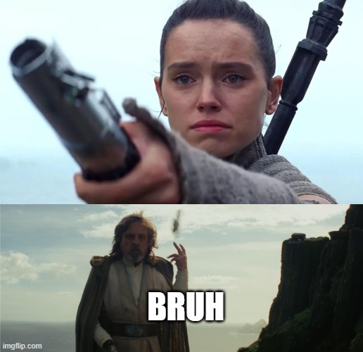 bruh  :| | BRUH | image tagged in rey handing luke his lightsaber | made w/ Imgflip meme maker