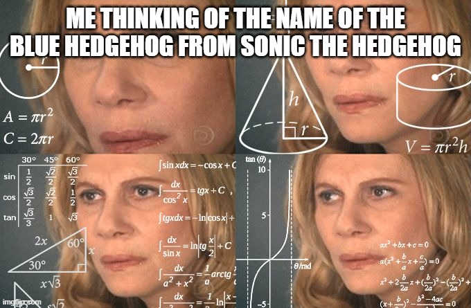 Sonic | ME THINKING OF THE NAME OF THE BLUE HEDGEHOG FROM SONIC THE HEDGEHOG | image tagged in calculating meme | made w/ Imgflip meme maker