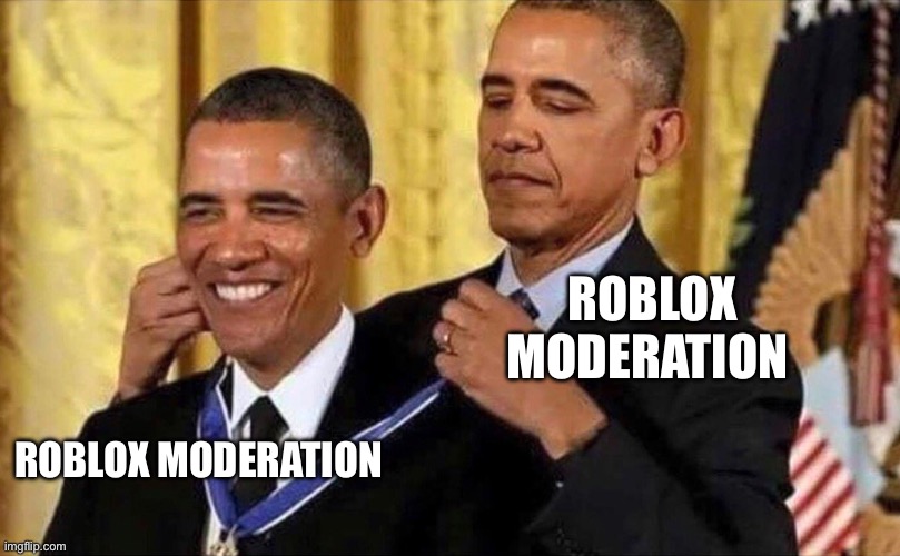 obama medal | ROBLOX MODERATION ROBLOX MODERATION | image tagged in obama medal | made w/ Imgflip meme maker