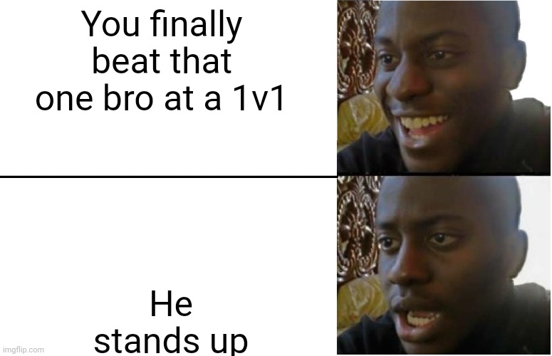 It's just the LAG I swear | You finally beat that one bro at a 1v1; He stands up | image tagged in disappointed black guy | made w/ Imgflip meme maker