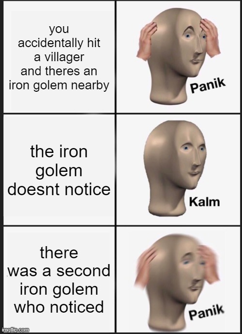 u done messed up | you accidentally hit a villager and theres an iron golem nearby; the iron golem doesnt notice; there was a second iron golem who noticed | image tagged in memes,panik kalm panik | made w/ Imgflip meme maker