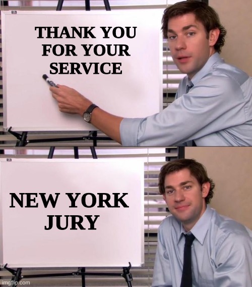 New York Jury | THANK YOU
FOR YOUR
SERVICE; NEW YORK 
JURY | image tagged in jim halpert explains,new york,jury,trump crime family,guilty | made w/ Imgflip meme maker