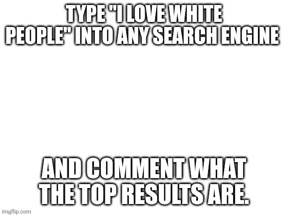 Then type "I love black people" and notice the difference | image tagged in white people,black people | made w/ Imgflip meme maker