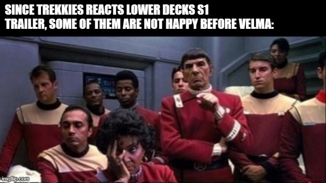 Trekkies Hate Lower Decks trailer since 2020 | SINCE TREKKIES REACTS LOWER DECKS S1 TRAILER, SOME OF THEM ARE NOT HAPPY BEFORE VELMA: | image tagged in star trek,star trek the next generation | made w/ Imgflip meme maker