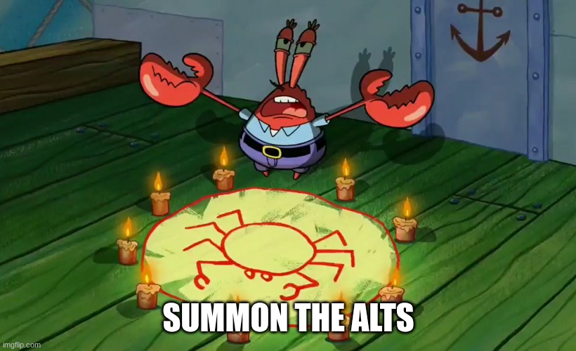 mr crabs summons pray circle | SUMMON THE ALTS | image tagged in mr crabs summons pray circle | made w/ Imgflip meme maker