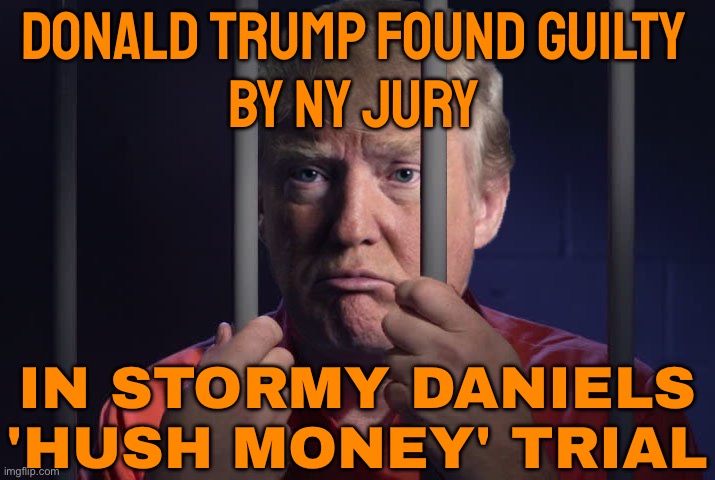 Donald Trump Found Guilty By NY Jury | DONALD TRUMP FOUND GUILTY
BY NY JURY; IN STORMY DANIELS 'HUSH MONEY' TRIAL | image tagged in trump in jail,new york,donald trump,trump is a moron,breaking news,trump is an asshole | made w/ Imgflip meme maker